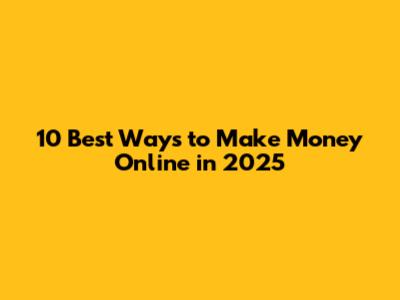 10 Best Ways to Make Money Online in 2025