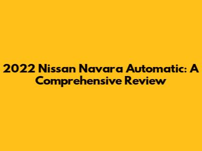 2022 Nissan Navara Automatic: A Comprehensive Review