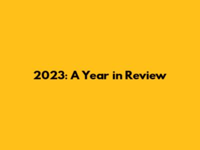 2023: A Year in Review