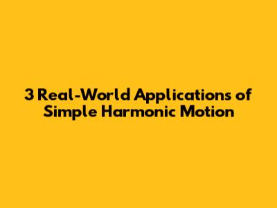 3 Real-World Applications of Simple Harmonic Motion
