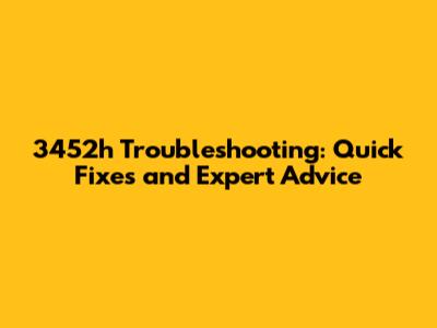 3452h Troubleshooting: Quick Fixes and Expert Advice