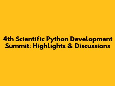 4th Scientific Python Development Summit: Highlights & Discussions