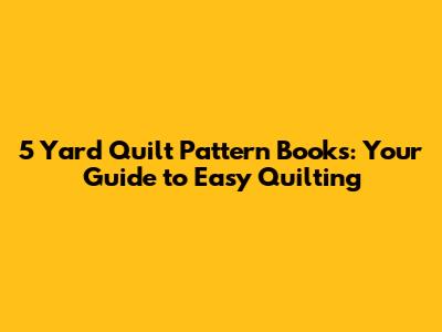 5 Yard Quilt Pattern Books: Your Guide to Easy Quilting