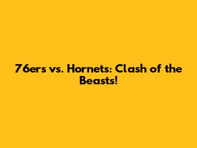 76ers vs. Hornets: Clash of the Beasts!