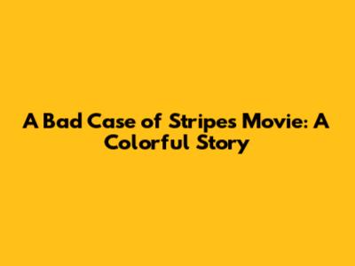 A Bad Case of Stripes Movie: A Colorful Story