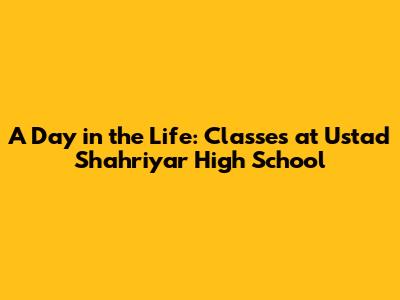 A Day in the Life: Classes at Ustad Shahriyar High School