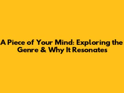 A Piece of Your Mind: Exploring the Genre & Why It Resonates