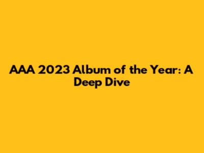 AAA 2023 Album of the Year: A Deep Dive