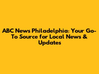 ABC News Philadelphia: Your Go-To Source for Local News & Updates