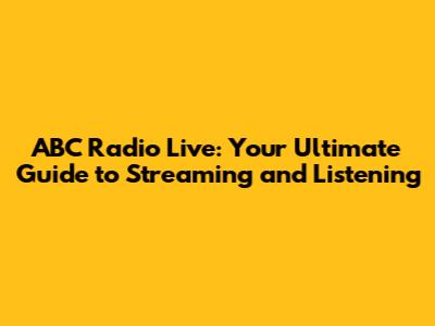 ABC Radio Live: Your Ultimate Guide to Streaming and Listening