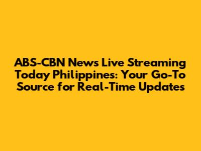 ABS-CBN News Live Streaming Today Philippines: Your Go-To Source for Real-Time Updates