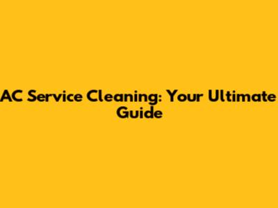 AC Service Cleaning: Your Ultimate Guide