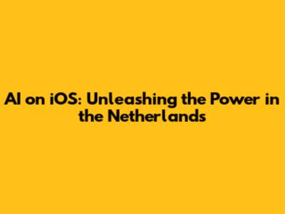 AI on iOS: Unleashing the Power in the Netherlands