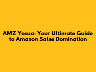 AMZ Yosua: Your Ultimate Guide to Amazon Sales Domination