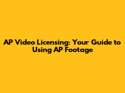 AP Video Licensing: Your Guide to Using AP Footage