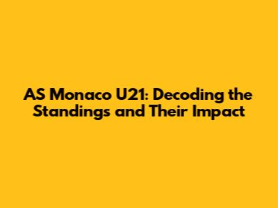 AS Monaco U21: Decoding the Standings and Their Impact