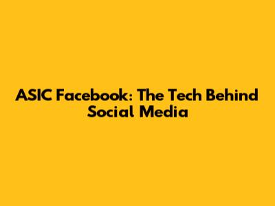 ASIC Facebook: The Tech Behind Social Media