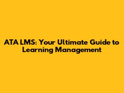 ATA LMS: Your Ultimate Guide to Learning Management