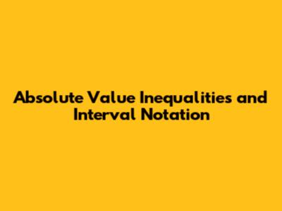 Absolute Value Inequalities and Interval Notation