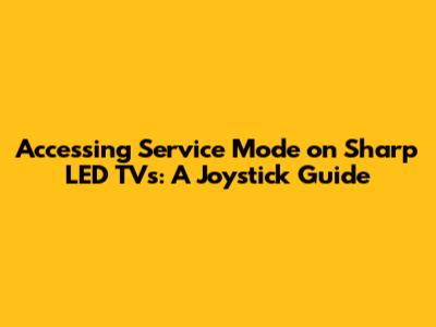 Accessing Service Mode on Sharp LED TVs: A Joystick Guide