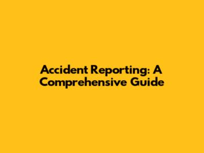 Accident Reporting: A Comprehensive Guide