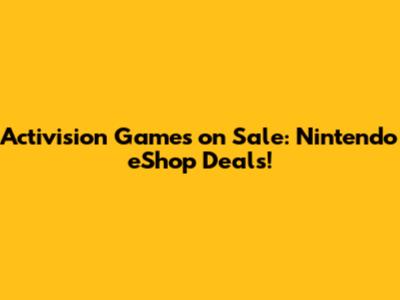 Activision Games on Sale: Nintendo eShop Deals!