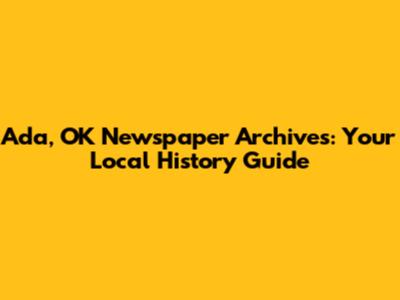 Ada, OK Newspaper Archives: Your Local History Guide