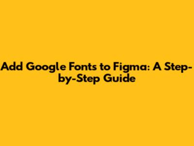 Add Google Fonts to Figma: A Step-by-Step Guide