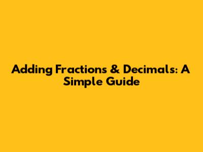 Adding Fractions & Decimals: A Simple Guide
