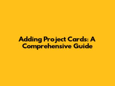 Adding Project Cards: A Comprehensive Guide