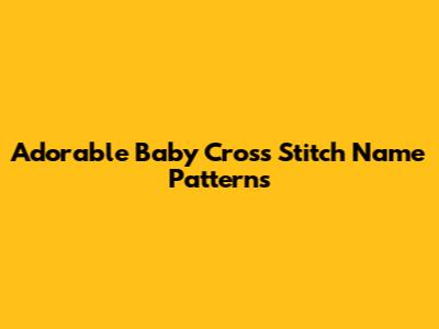 Adorable Baby Cross Stitch Name Patterns