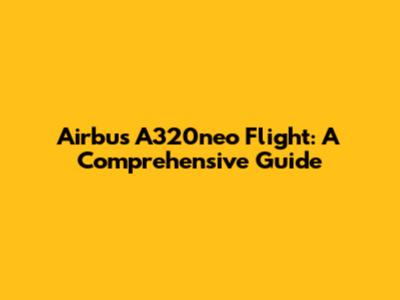 Airbus A320neo Flight: A Comprehensive Guide