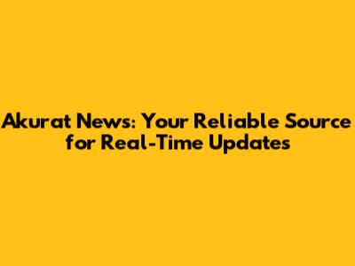 Akurat News: Your Reliable Source for Real-Time Updates