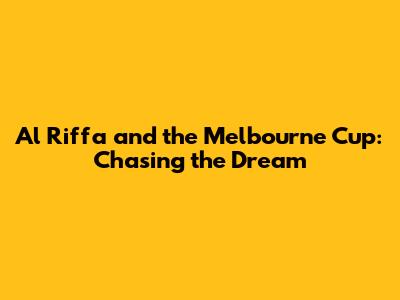 Al Riffa and the Melbourne Cup: Chasing the Dream
