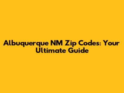 Albuquerque NM Zip Codes: Your Ultimate Guide