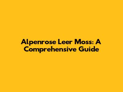 Alpenrose Leer Moss: A Comprehensive Guide