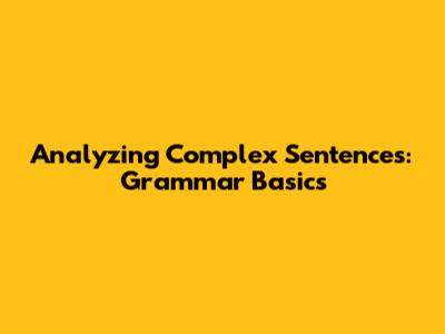 Analyzing Complex Sentences: Grammar Basics