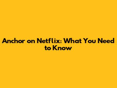 Anchor on Netflix: What You Need to Know