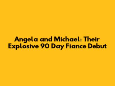 Angela and Michael: Their Explosive 90 Day Fiance Debut