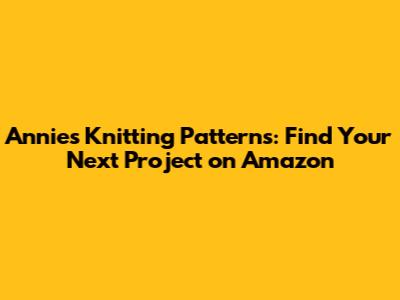 Annie's Knitting Patterns: Find Your Next Project on Amazon