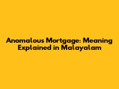 Anomalous Mortgage: Meaning Explained in Malayalam