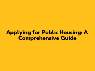 Applying for Public Housing: A Comprehensive Guide