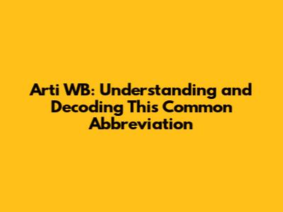 Arti WB: Understanding and Decoding This Common Abbreviation