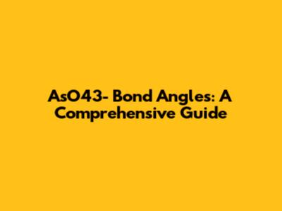 AsO43- Bond Angles: A Comprehensive Guide