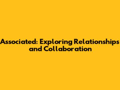 Associated: Exploring Relationships and Collaboration