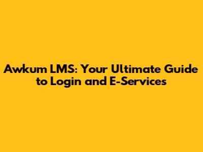 Awkum LMS: Your Ultimate Guide to Login and E-Services