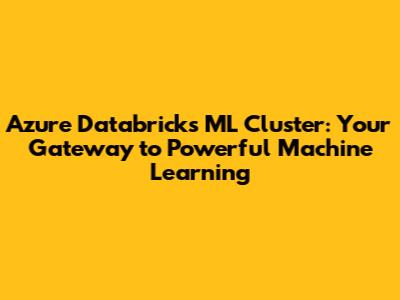 Azure Databricks ML Cluster: Your Gateway to Powerful Machine Learning