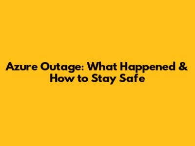 Azure Outage: What Happened & How to Stay Safe