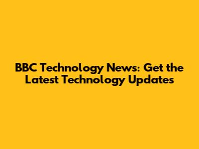 BBC Technology News: Get the Latest Technology Updates