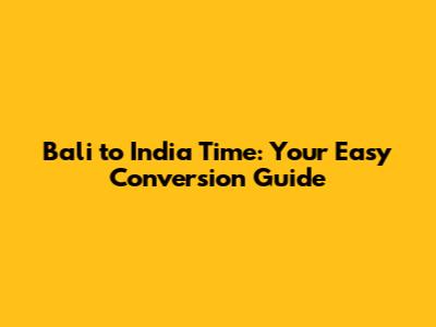 Bali to India Time: Your Easy Conversion Guide